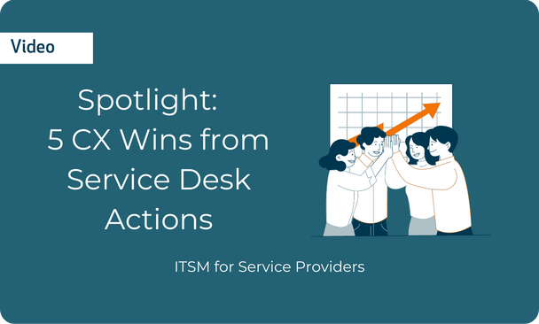 CX Wins from Service Desk Actions